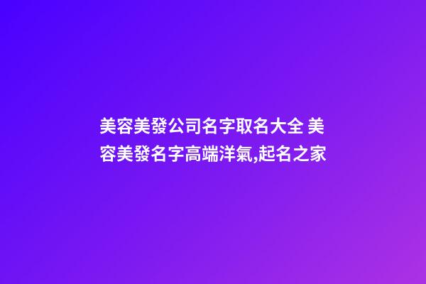 美容美發公司名字取名大全 美容美發名字高端洋氣,起名之家-第1張-公司起名-玄機派